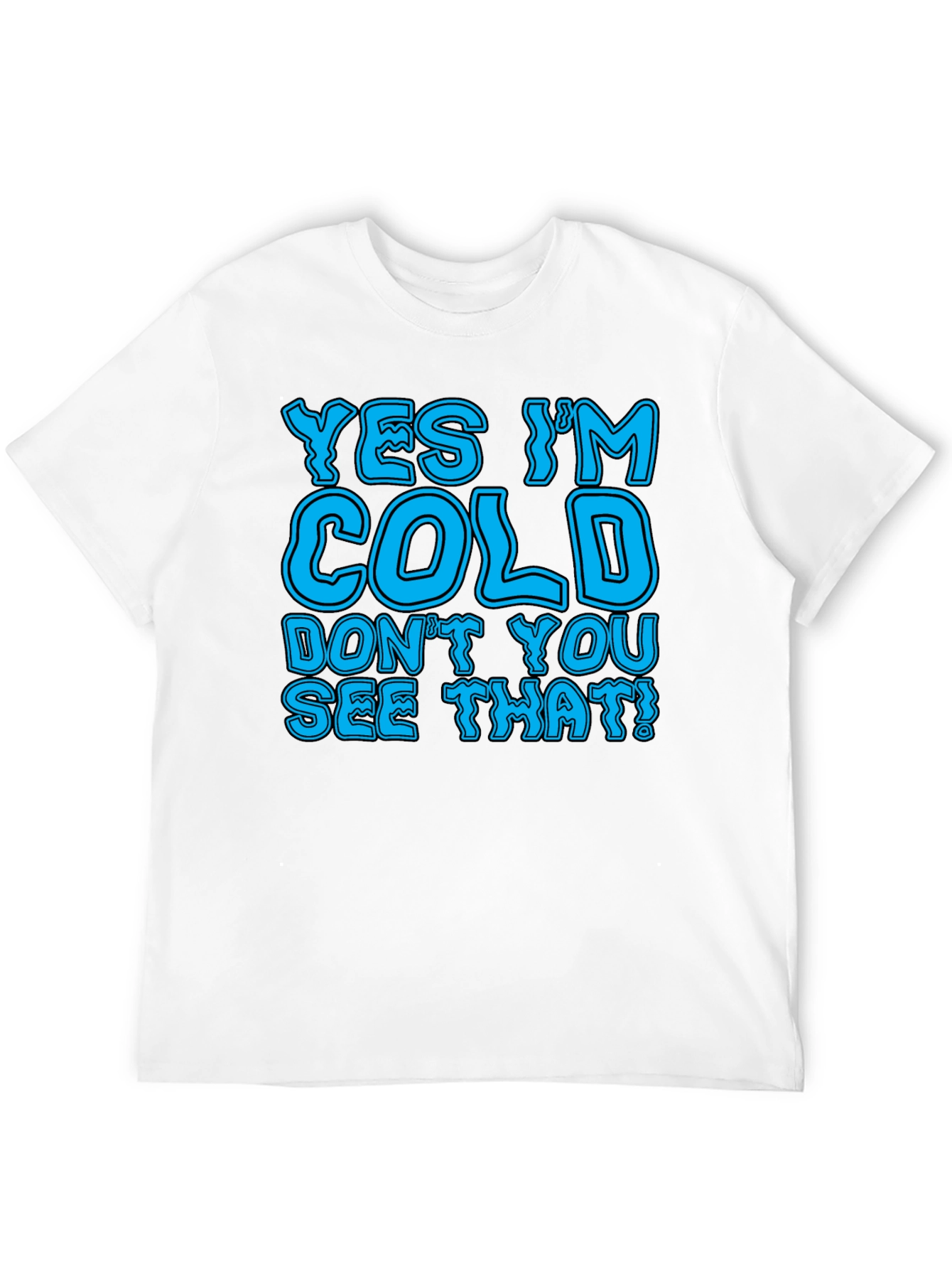 Yes Im Cold T-Shirt Funny Statement Tee