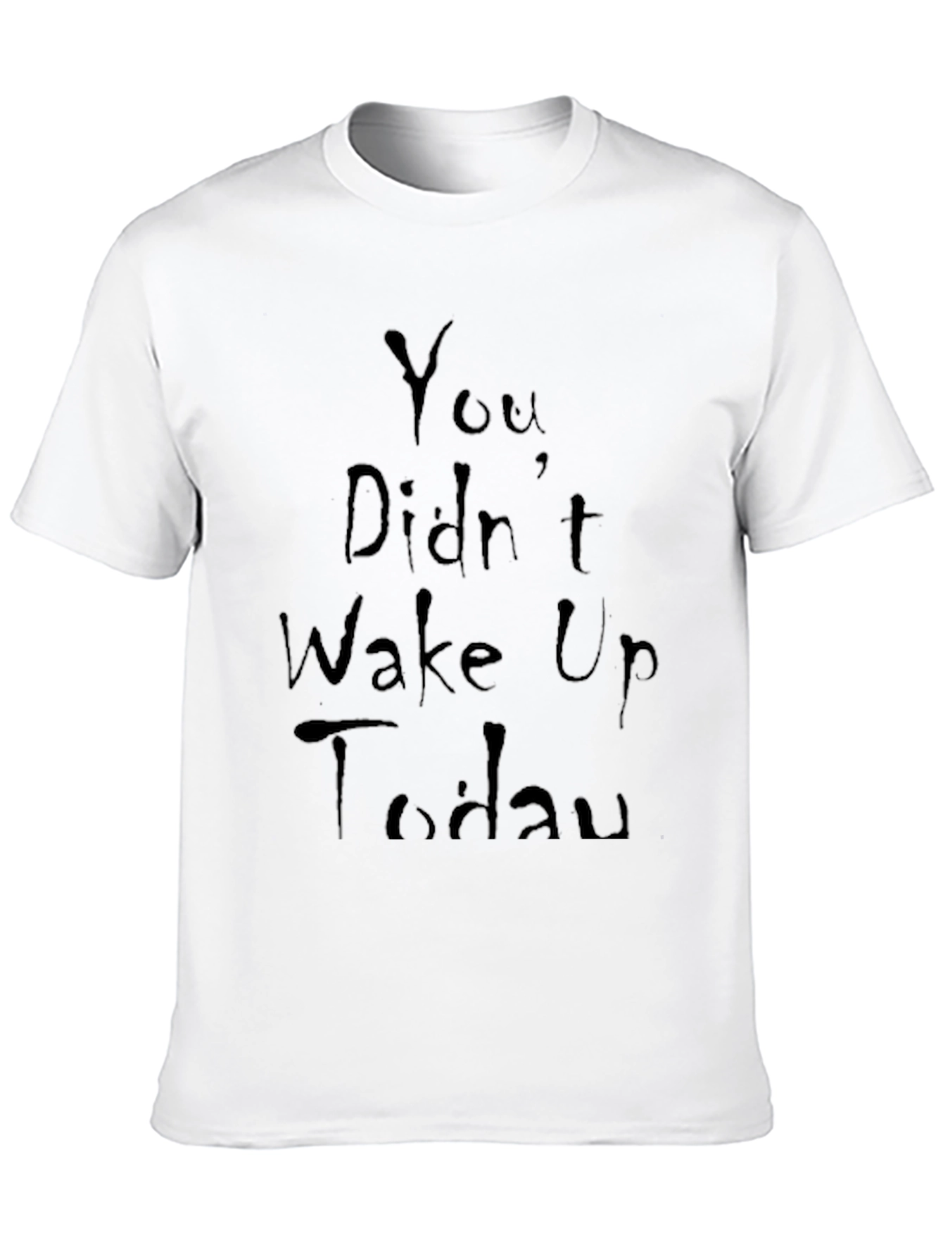You Didnt Wake Up Today Graphic Tee