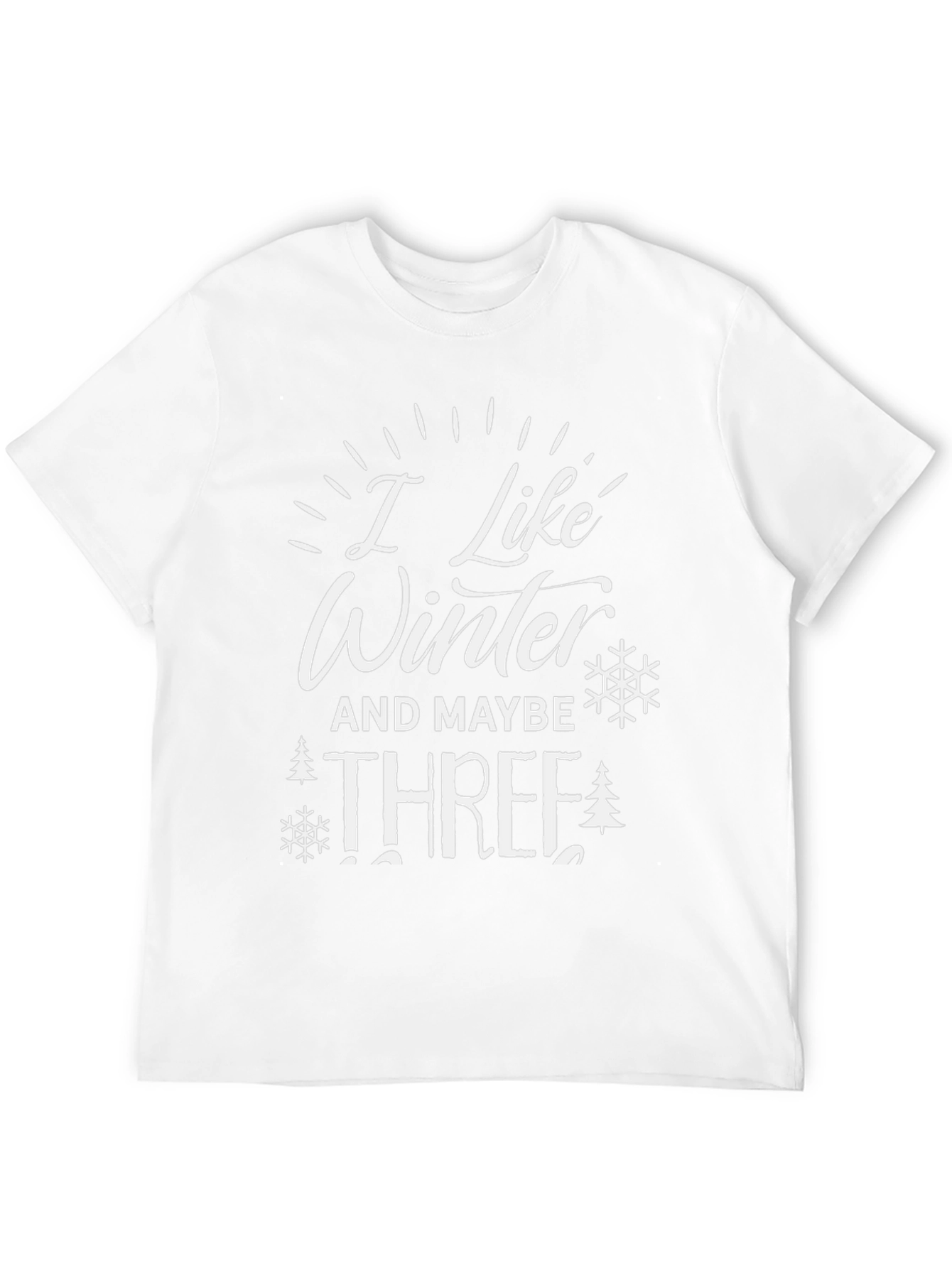 I Like Winter And Maybe Three T-Shirt