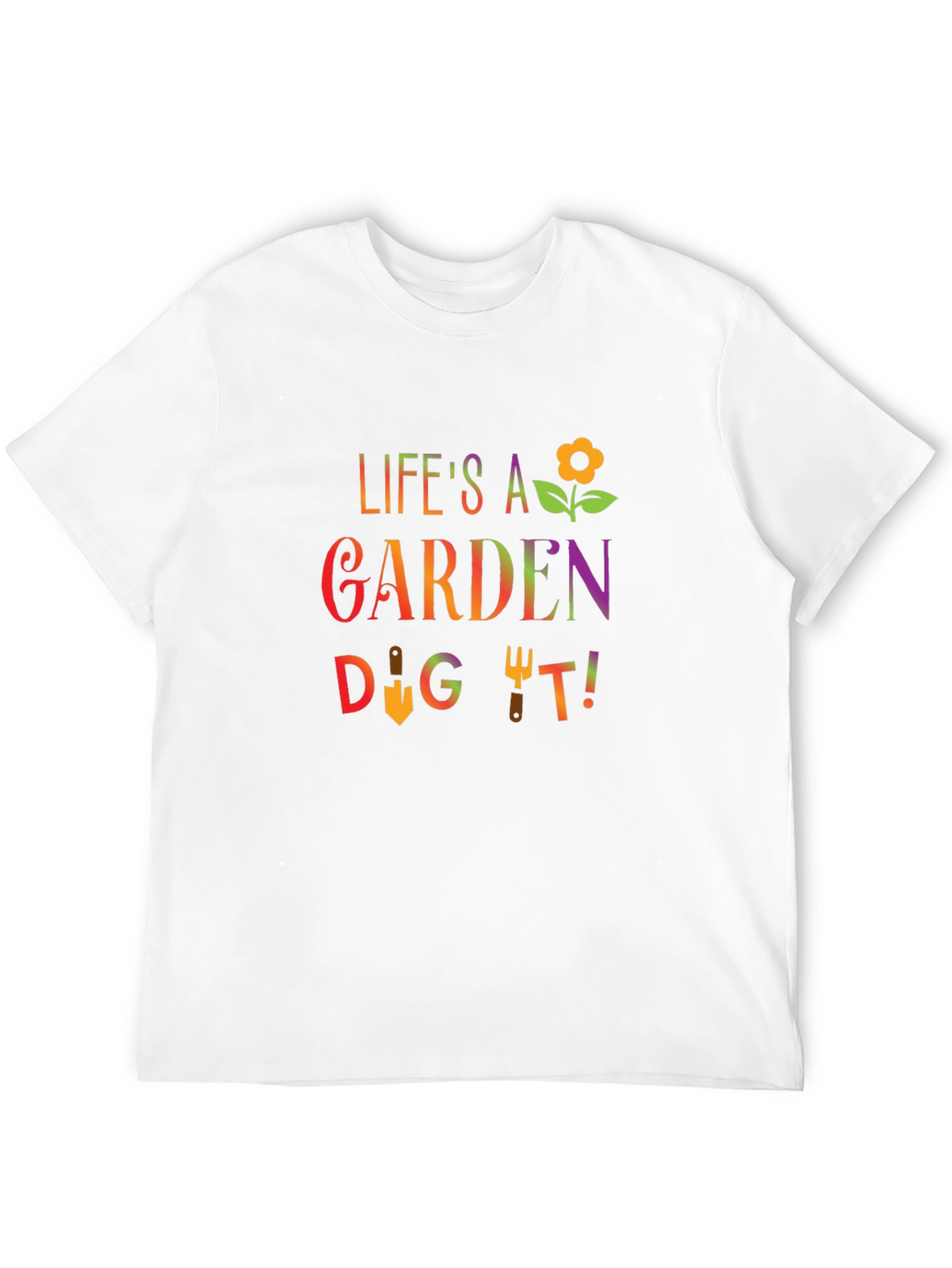 Lifes A Garden Dig It T-Shirt