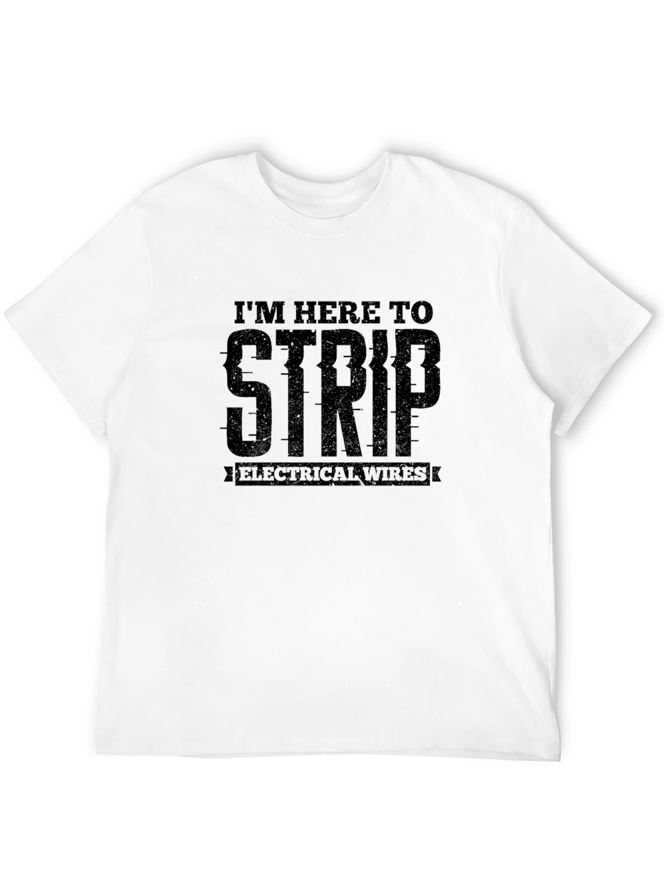 Im Here To Strip Electrical Wires Black T-Shirt