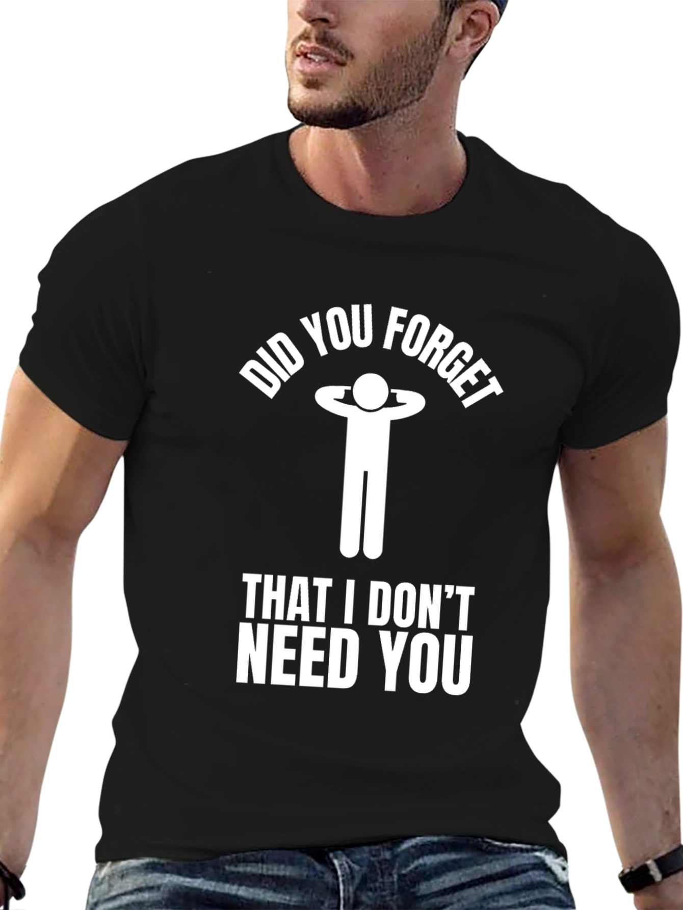 Funny Sarcastic Graphic Tee: I Dont Need You