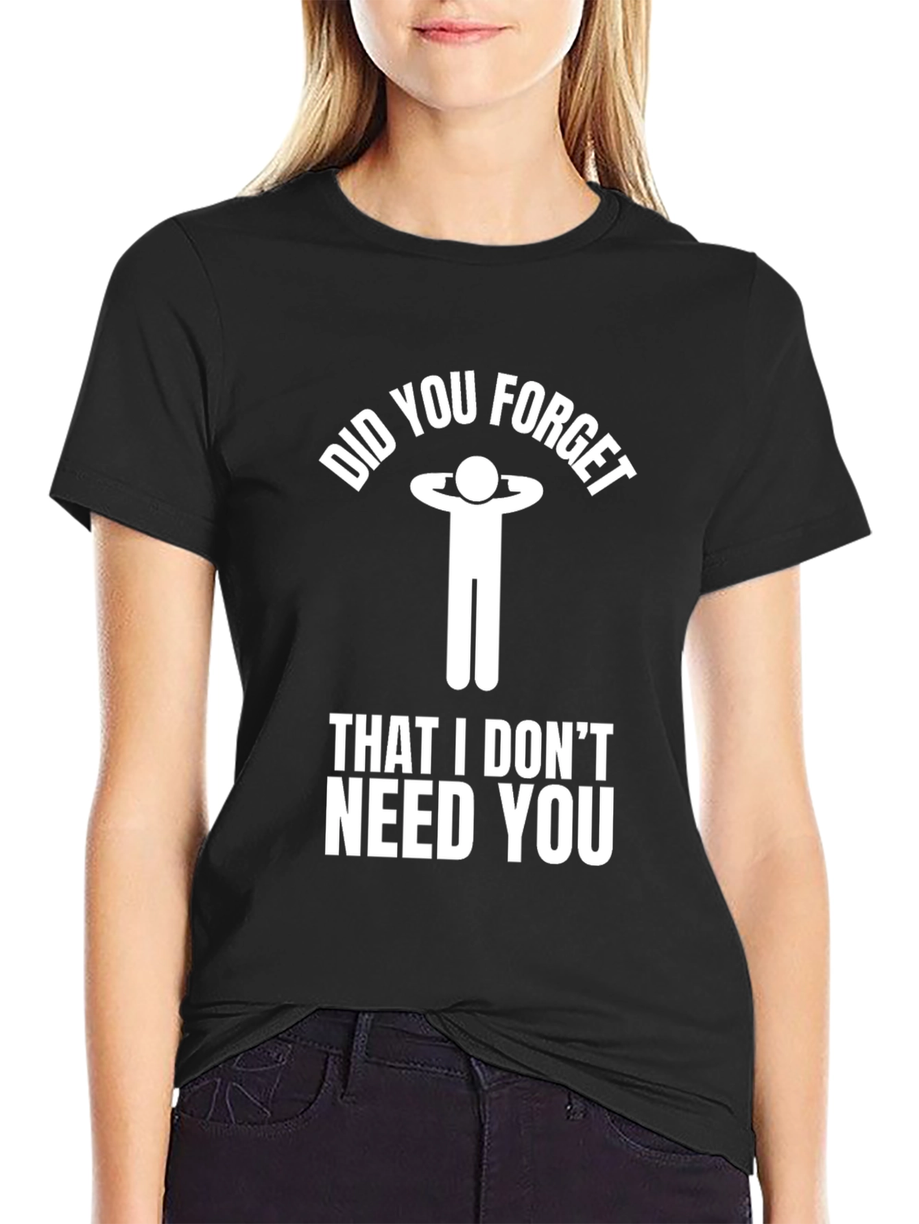 Funny Sarcastic Graphic Tee: I Dont Need You