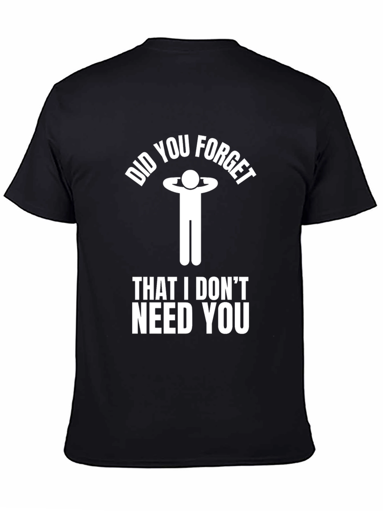 Funny Sarcastic Graphic Tee: I Dont Need You