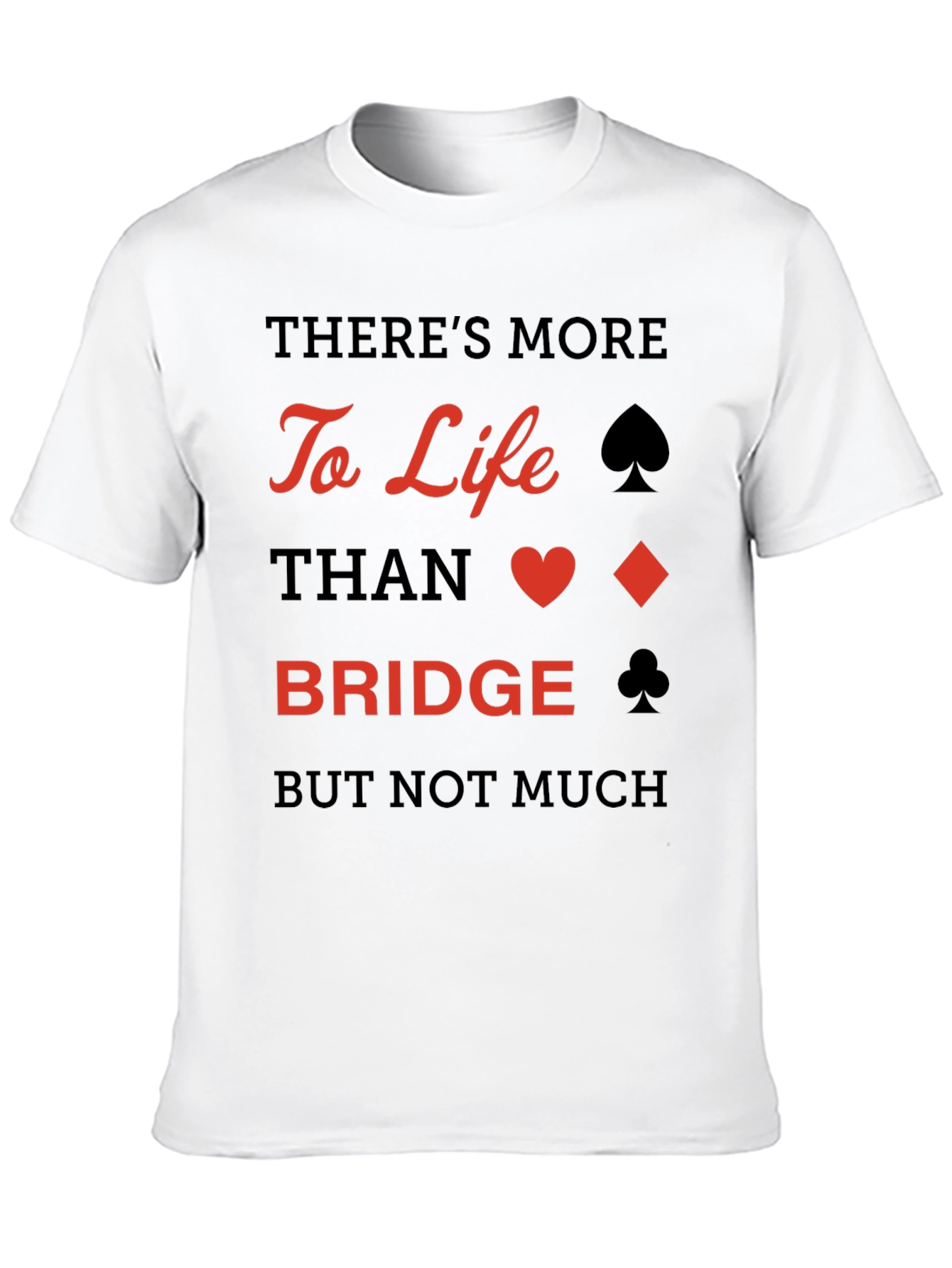 Bridge Player T-Shirt: More to Life Than Bridge