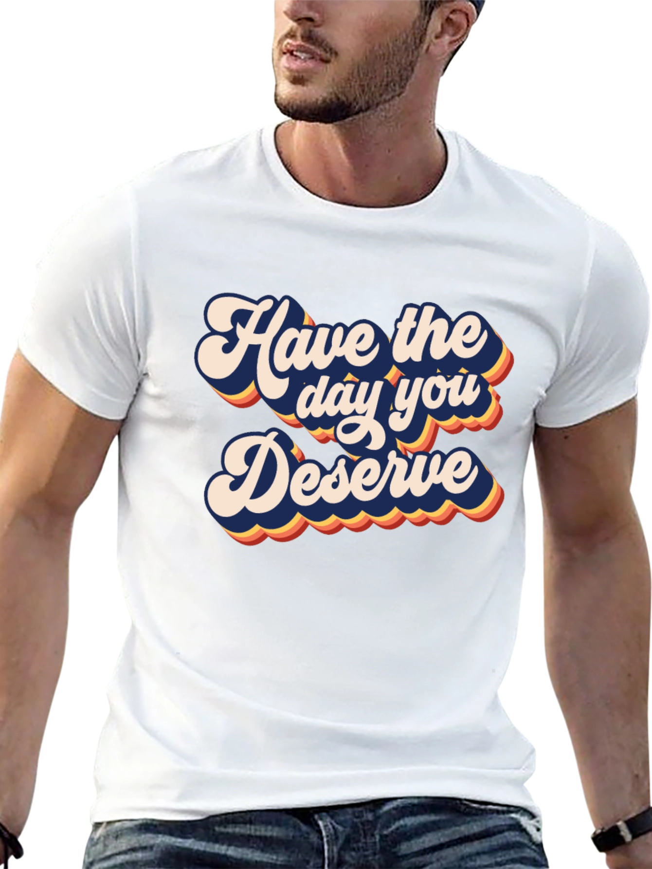 Have the Day You Deserve Graphic Tee