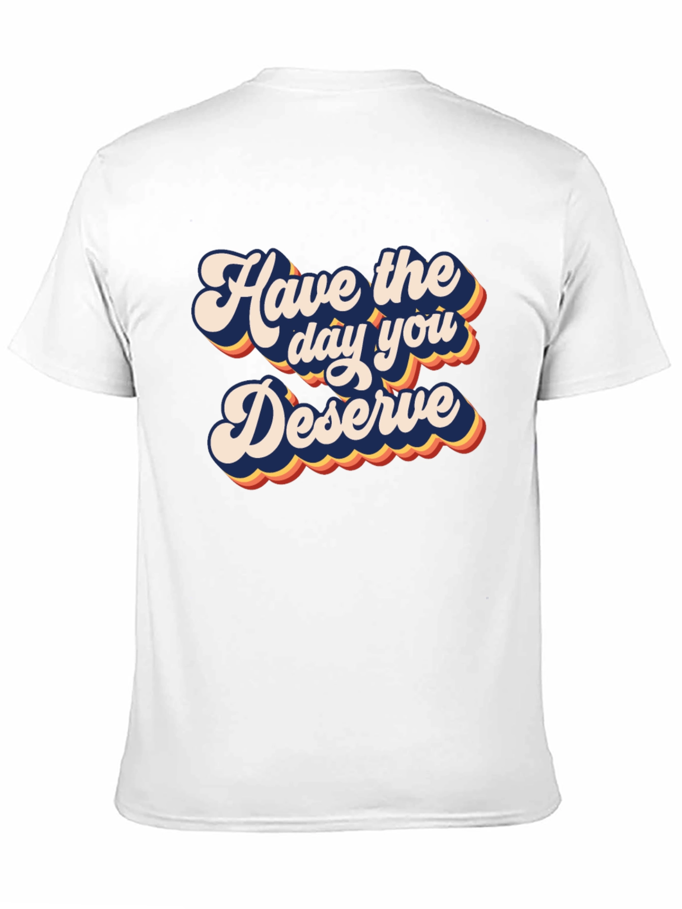 Have the Day You Deserve Graphic Tee