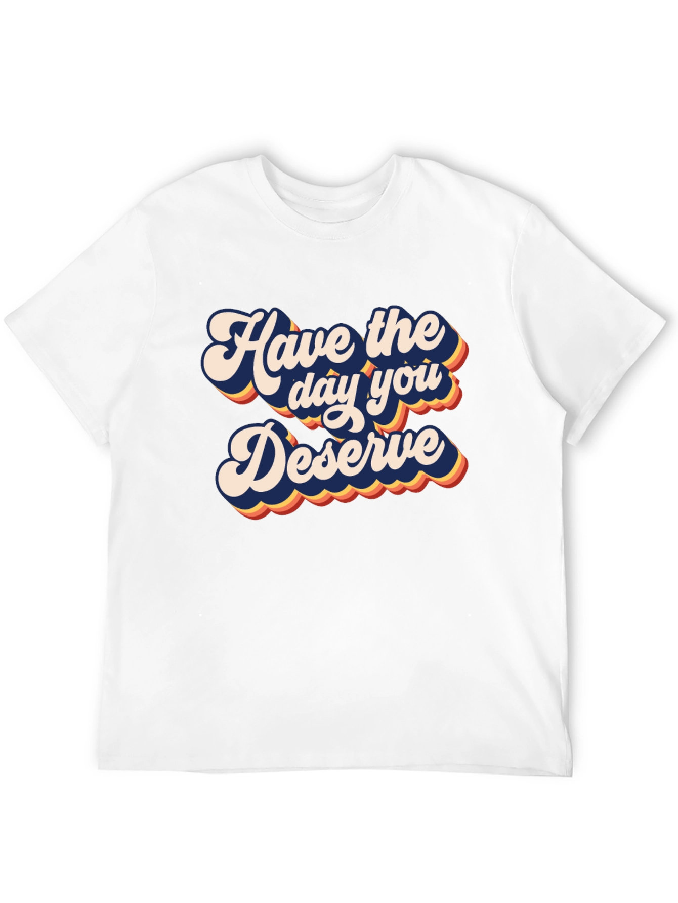 Have the Day You Deserve Graphic Tee