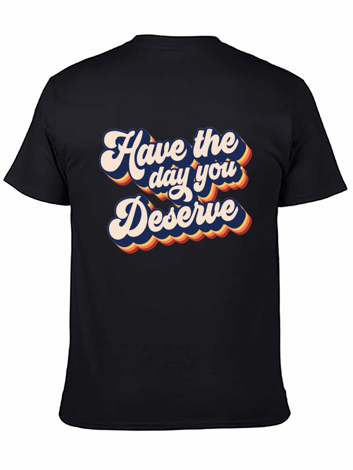 Have the Day You Deserve Graphic Tee