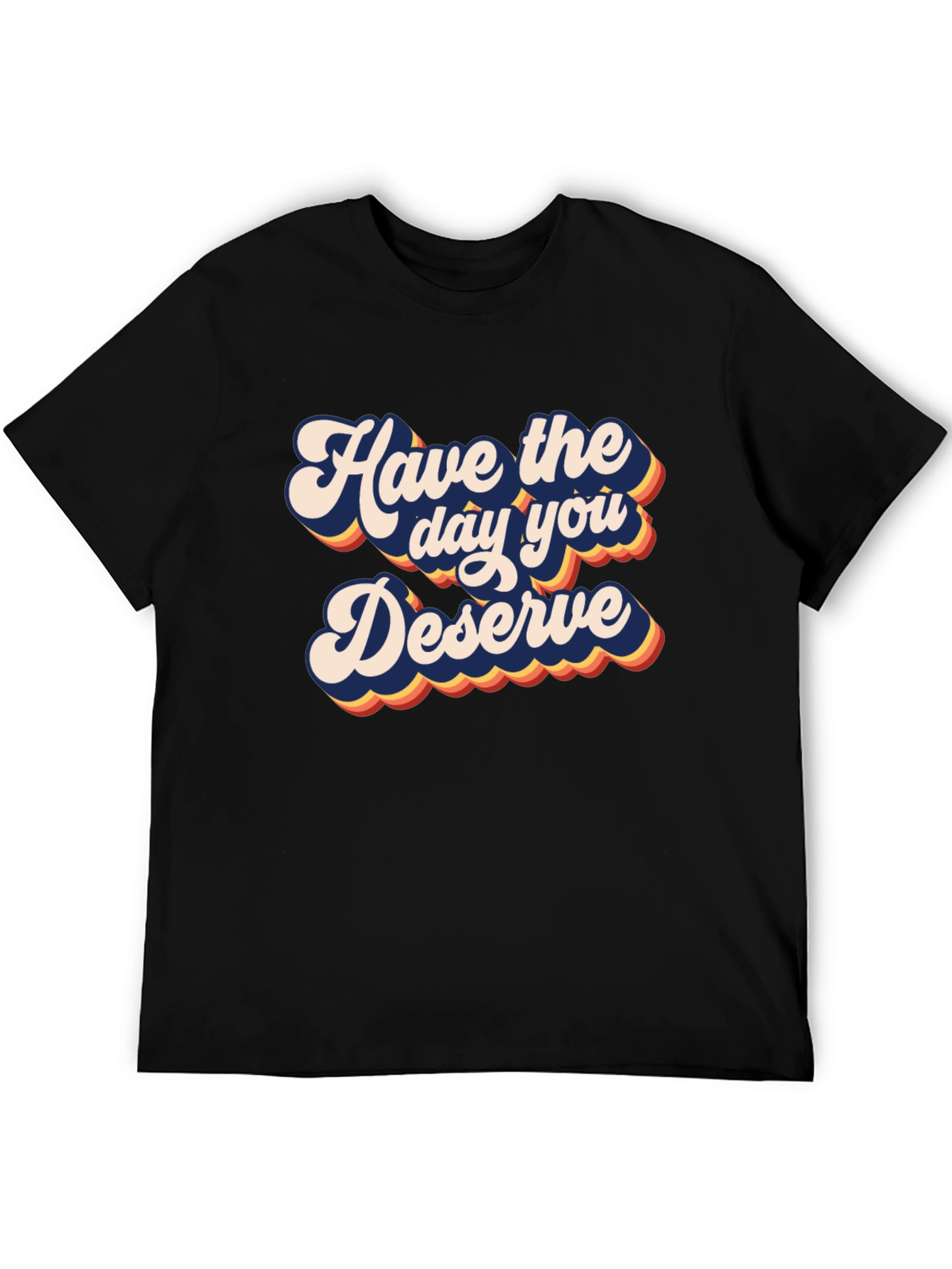 Have the Day You Deserve Graphic Tee