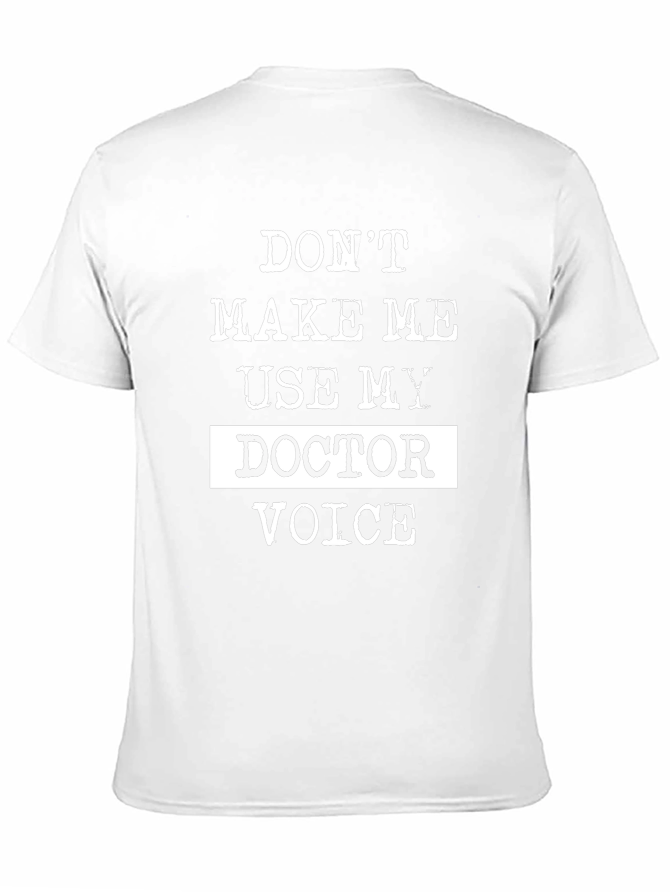 Dont Make Me Use My Doctor Voice T-Shirt
