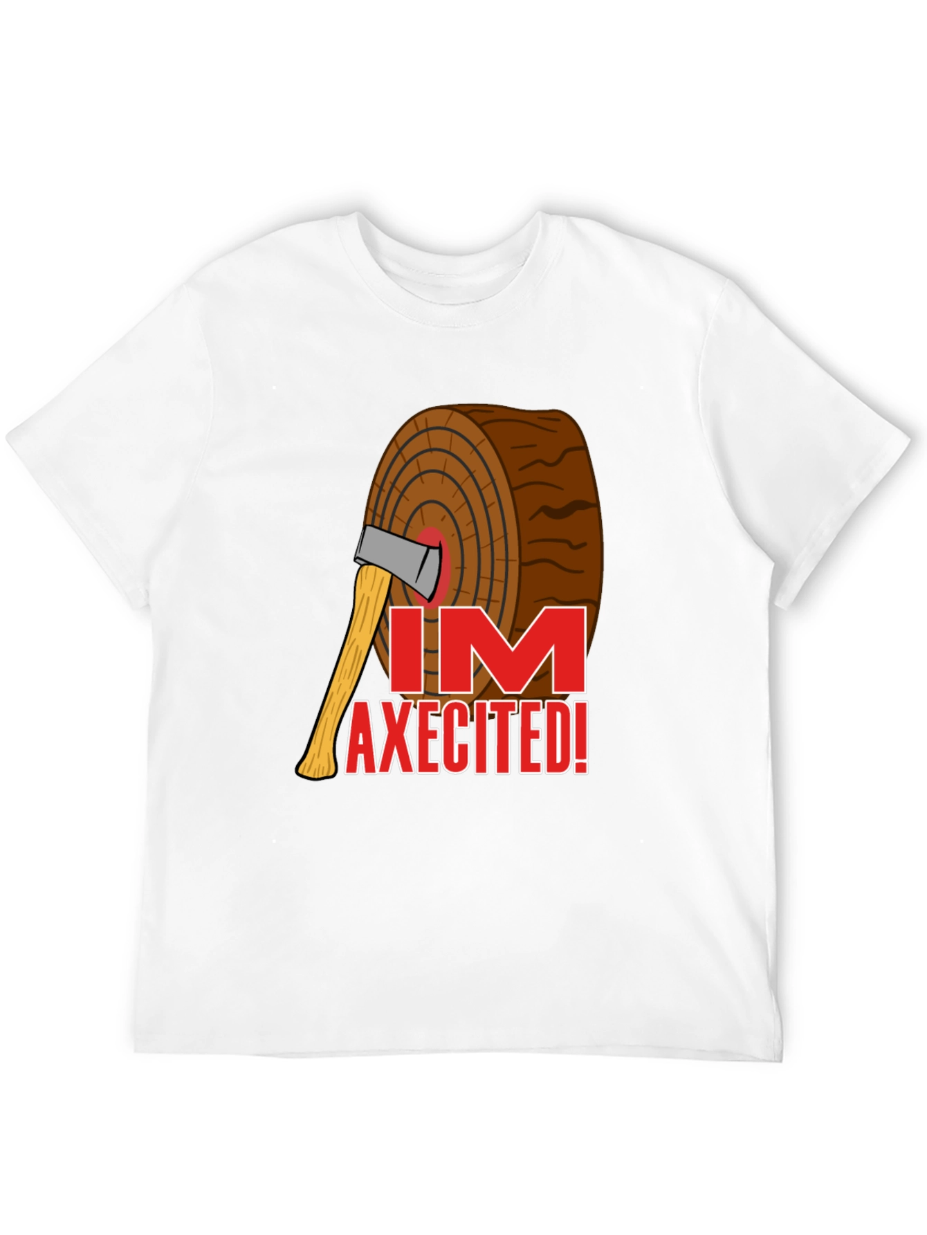 Im AXECITED! Graphic T-Shirt