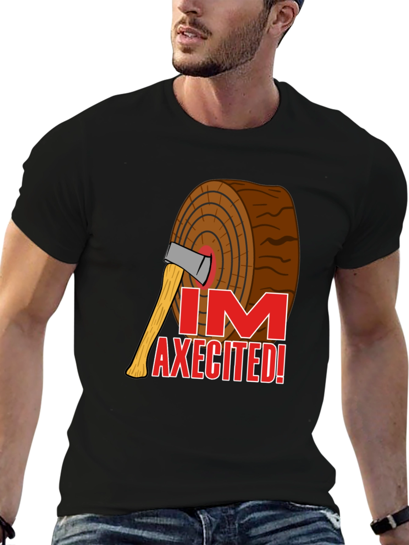 Im AXECITED! Graphic T-Shirt