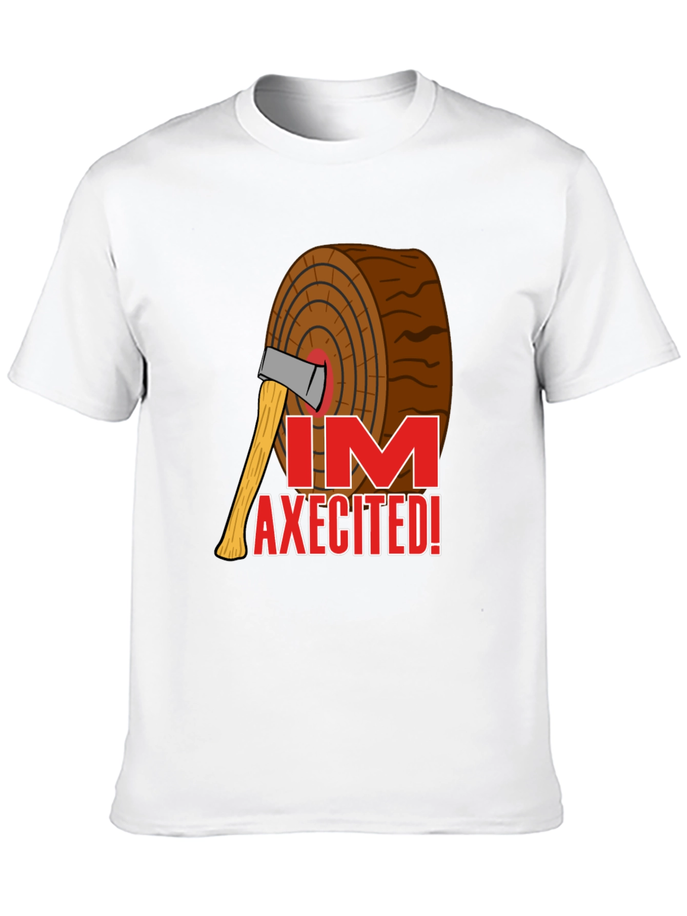 Im AXECITED! Graphic T-Shirt