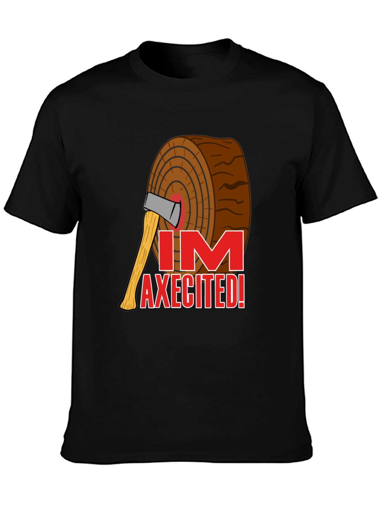 Im AXECITED! Graphic T-Shirt