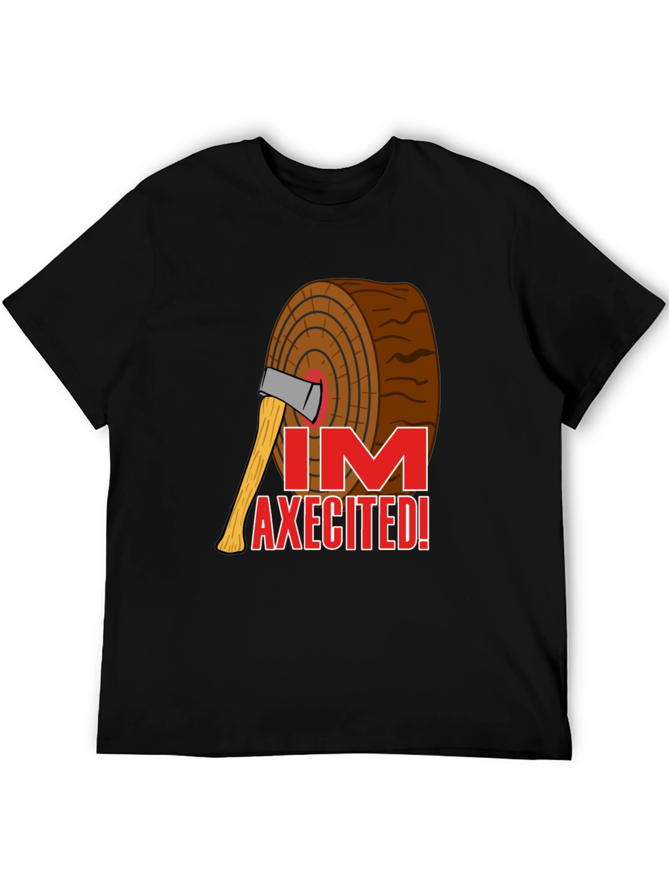 Im AXECITED! Graphic T-Shirt