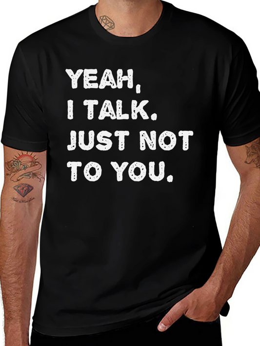 Funny Sarcastic Graphic Tee - Yeah I Talk. Just Not to You.