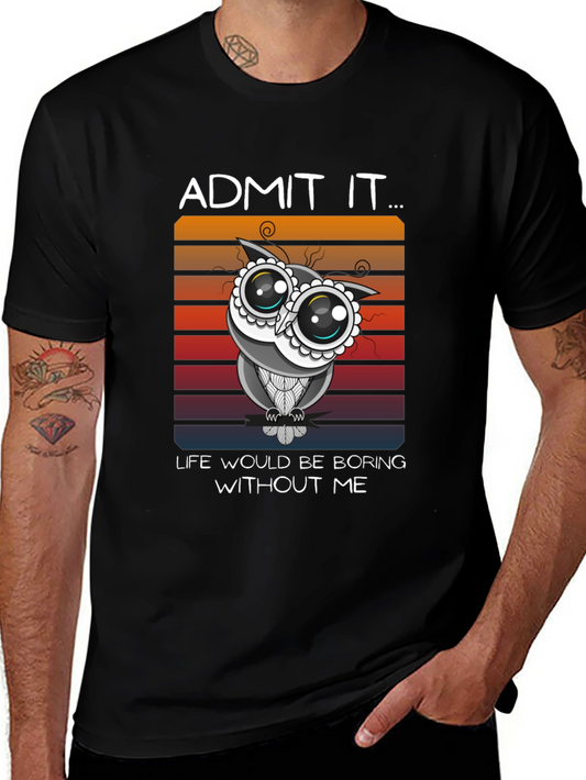 Humorous Owl Graphic Tee - Admit It Lifes Boring Without Me!