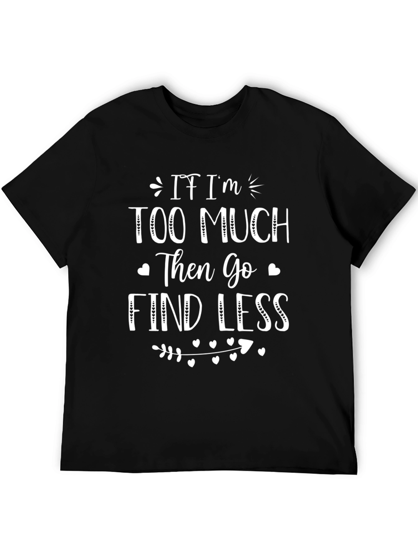 If Im Too Much Mens Graphic Tee