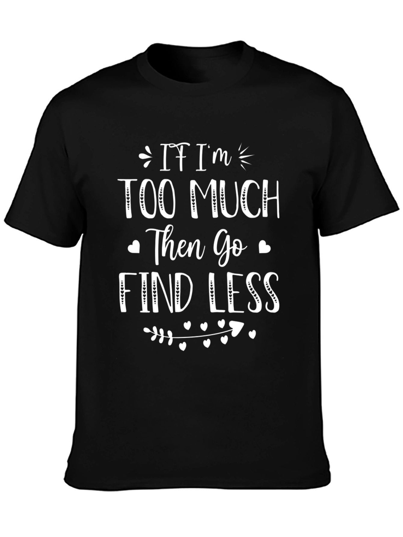 If Im Too Much Mens Graphic Tee