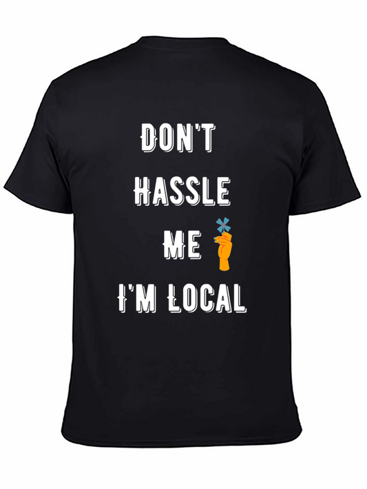 Dont Hassle Me Im Local T-Shirt