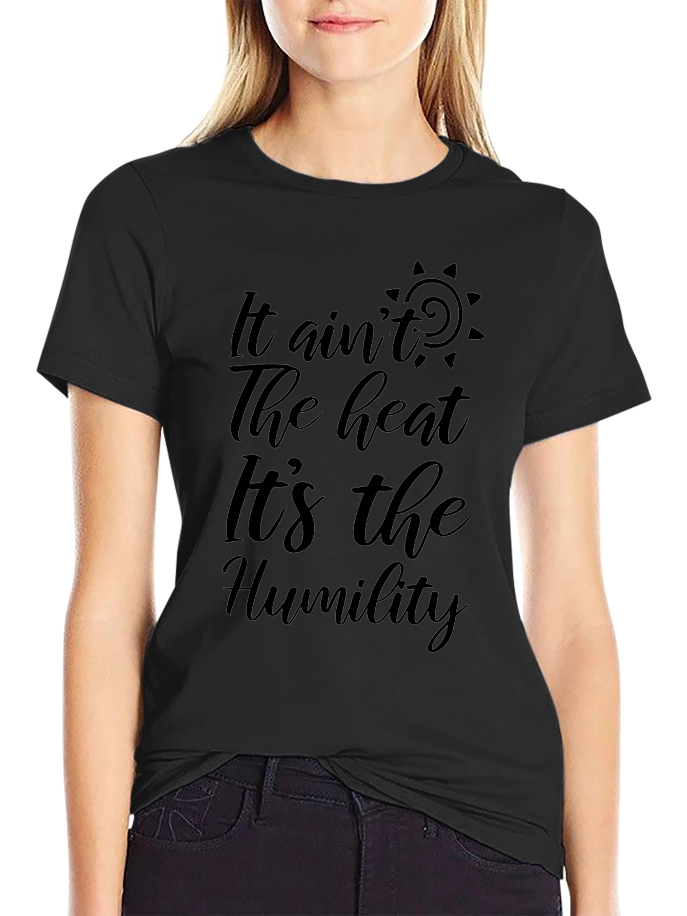 It Aint the Heat Its the Humility Black T-Shirt