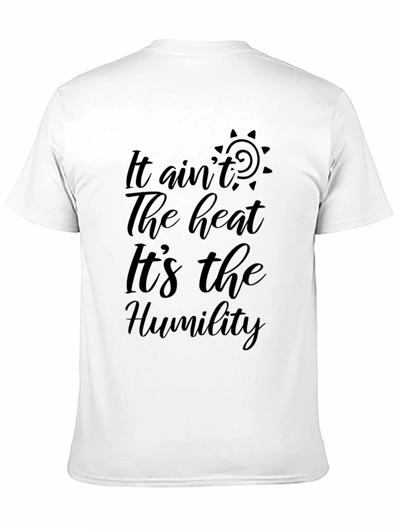 It Aint the Heat Its the Humility Black T-Shirt