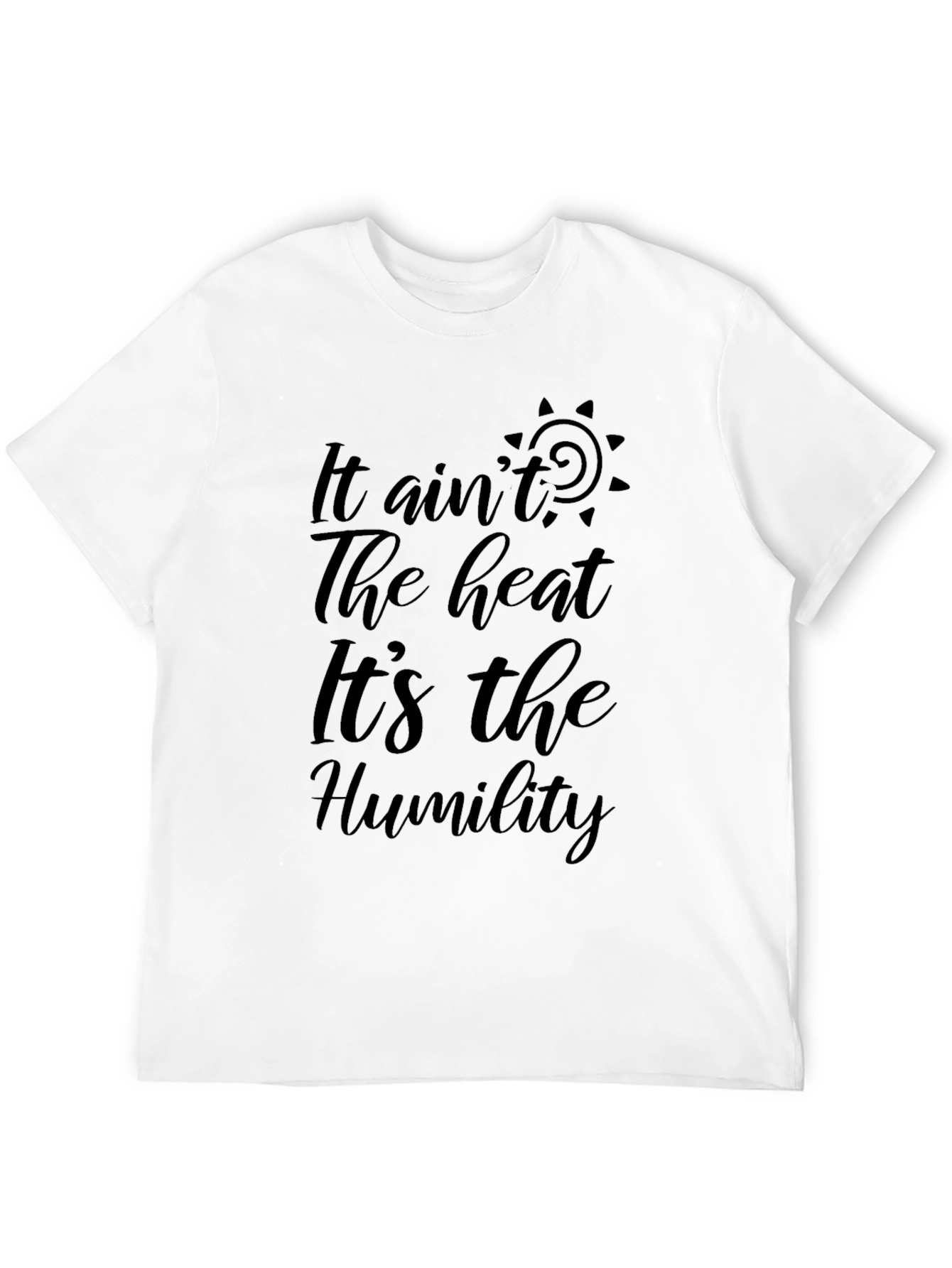 It Aint the Heat Its the Humility Black T-Shirt