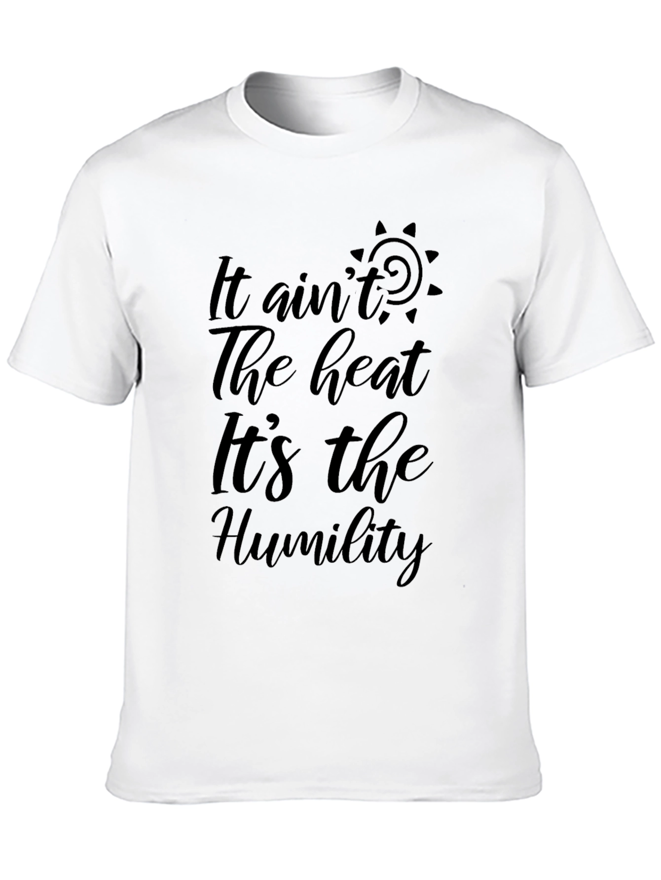 It Aint the Heat Its the Humility Black T-Shirt