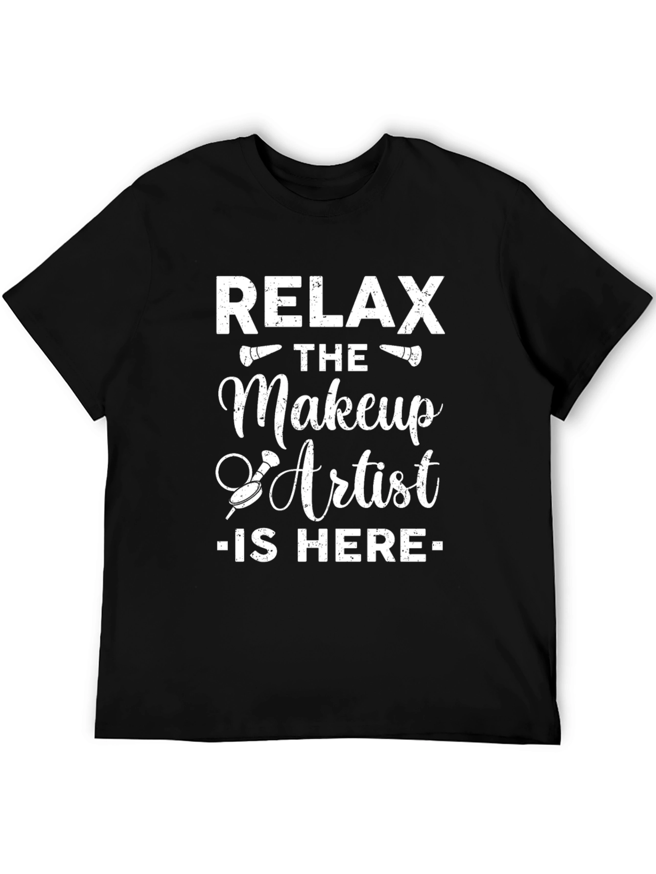 Relax the Makeup Artist is Here T-Shirt
