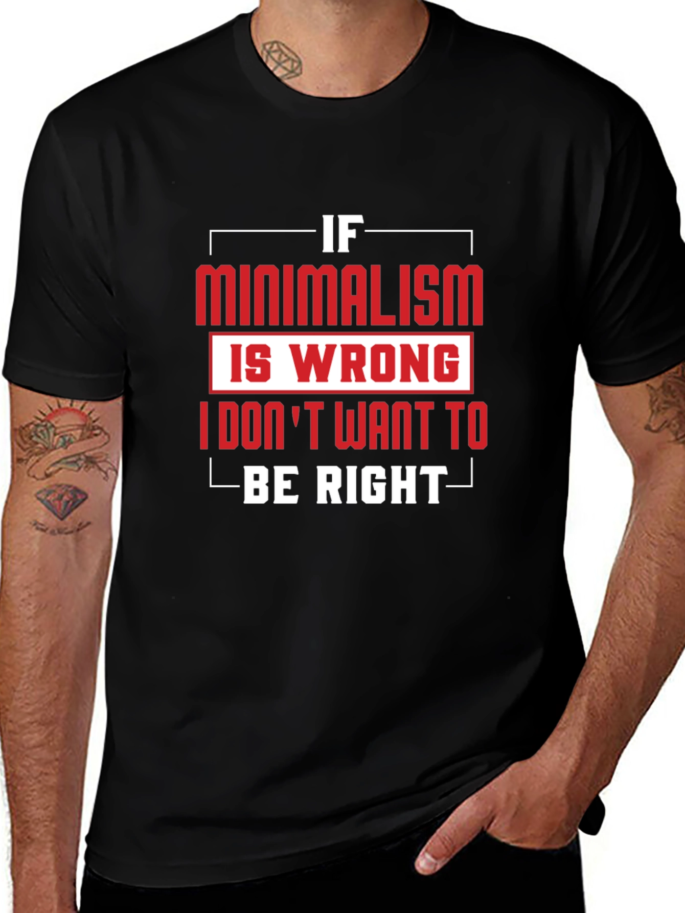 Minimalism T-Shirt - If Minimalism Is Wrong Graphic Tee