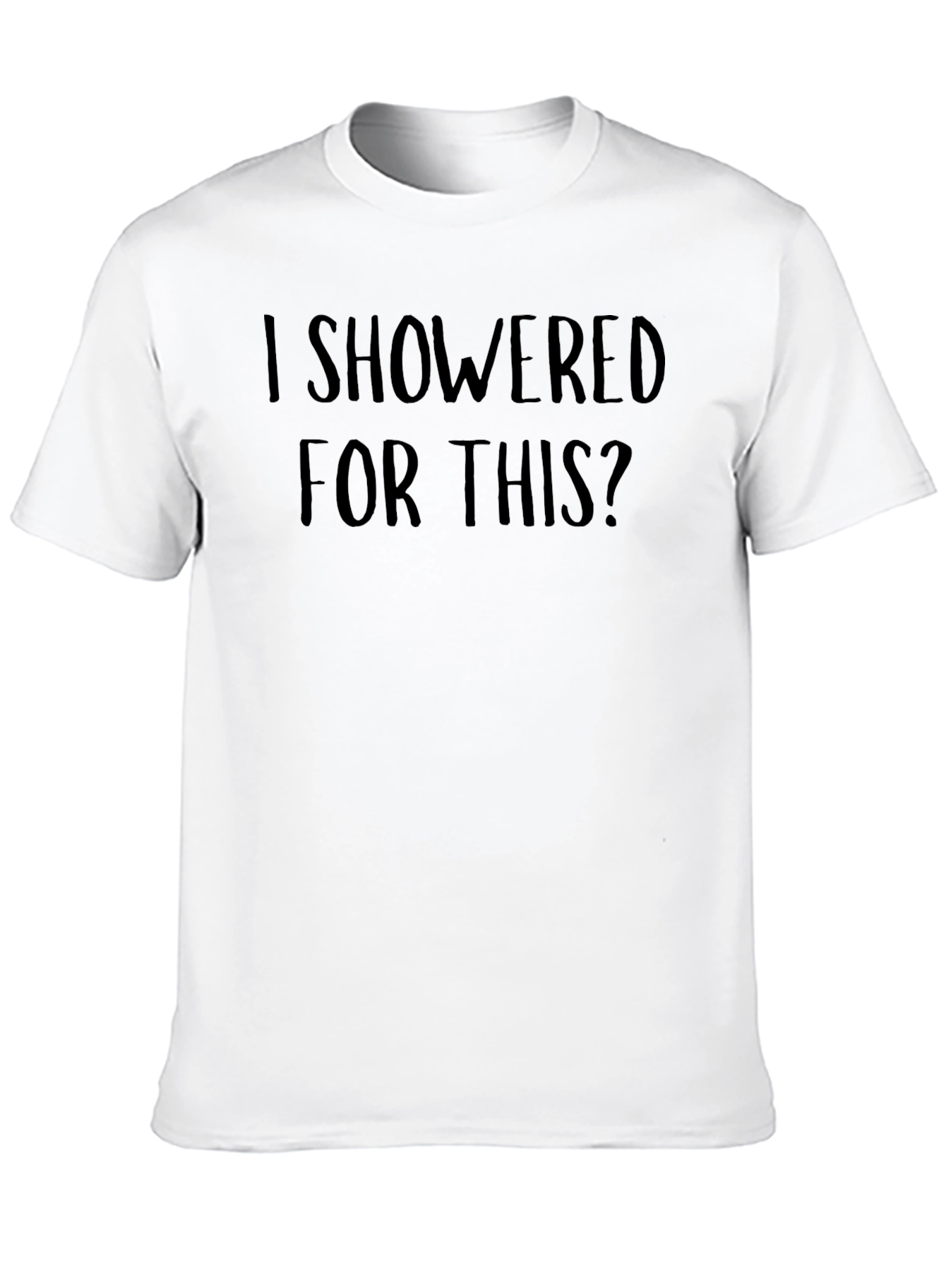 Humorous I Showered For This? Graphic Tee