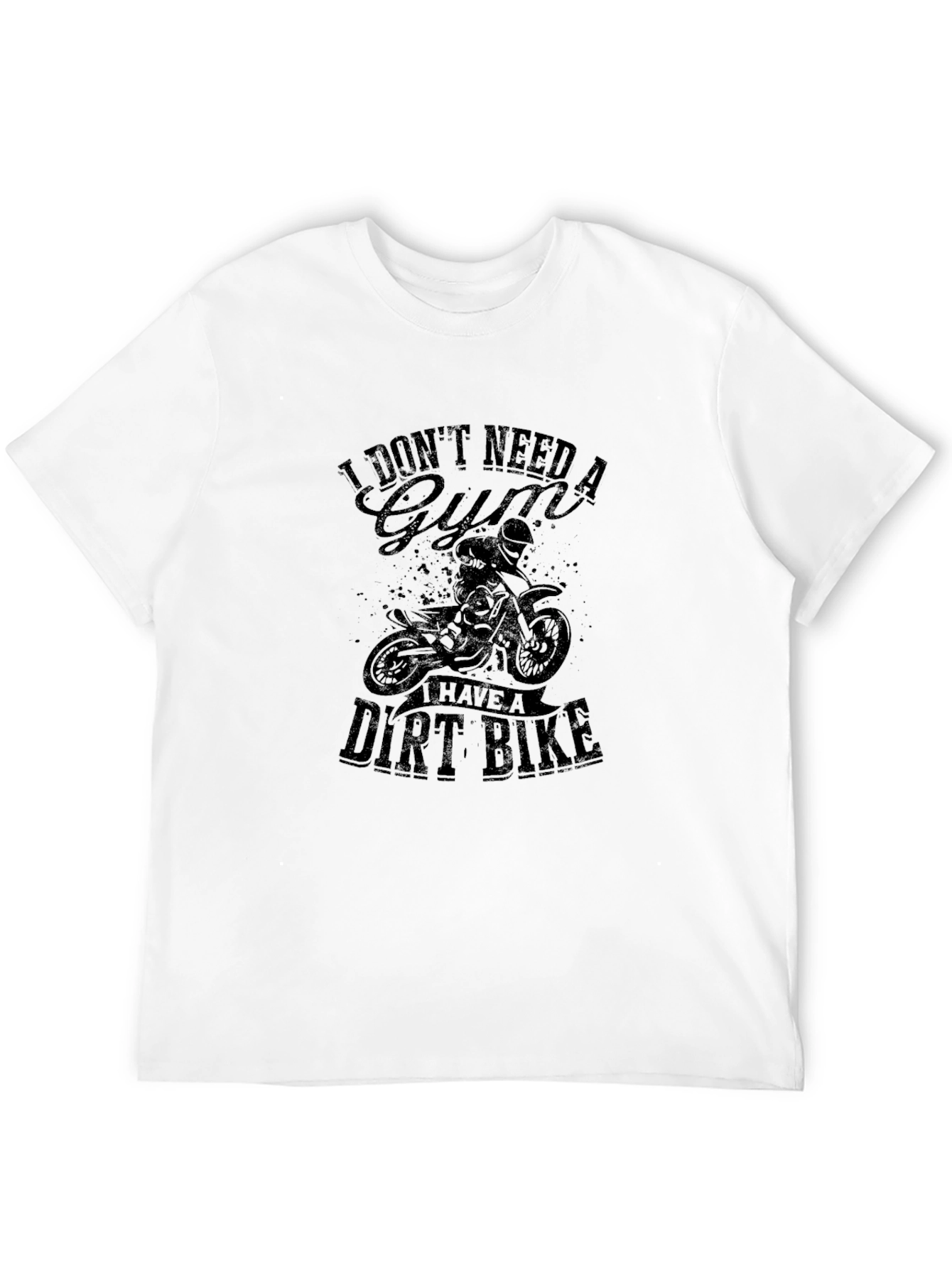 I Dont Need a Gym Dirt Bike Graphic Tee