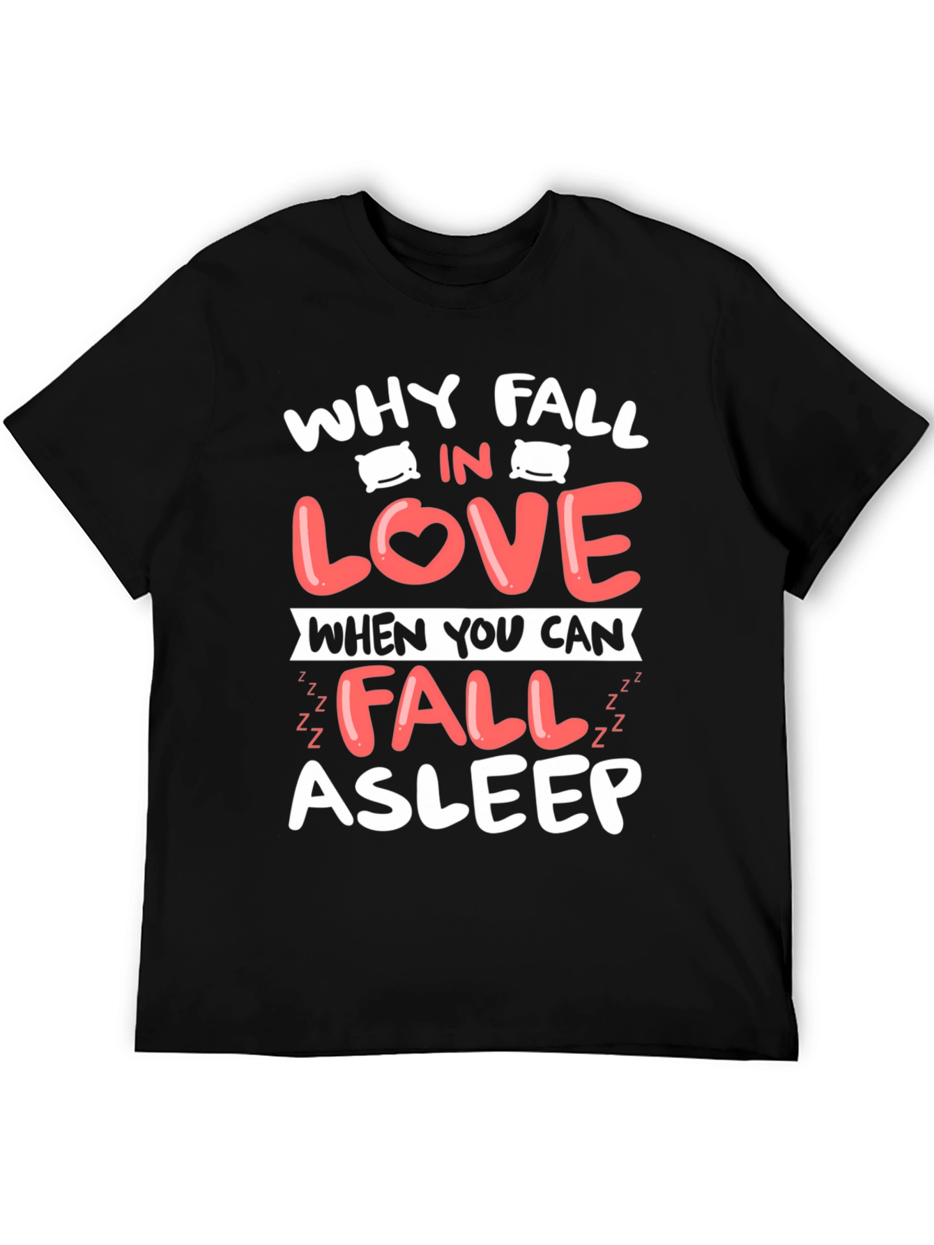 Why Fall In Love T-Shirt Funny Asleep Tee