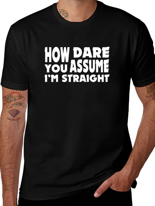 Bold Statement Tee: How Dare You Assume Im Straight