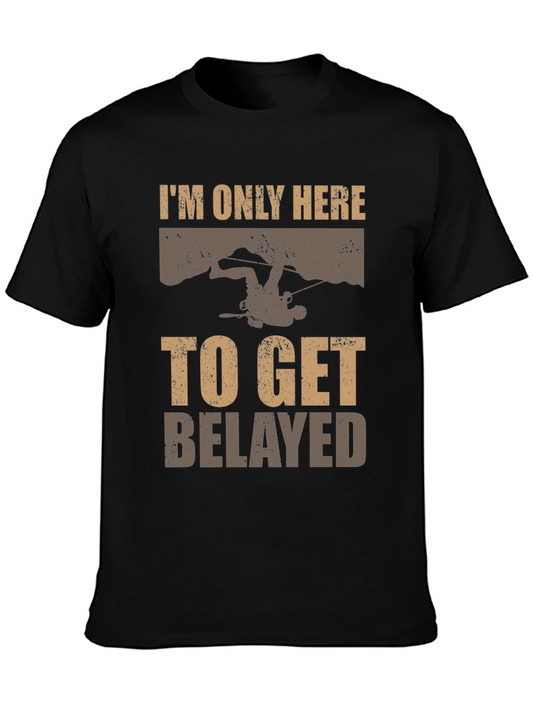 Climbing T-Shirt: Im Only Here to Get Belayed Graphic Tee