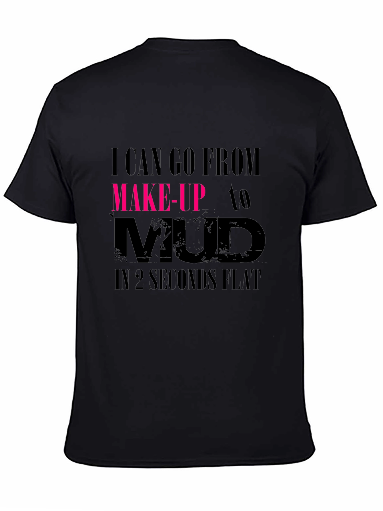 I Can Go From Makeup to Mud Black T-Shirt