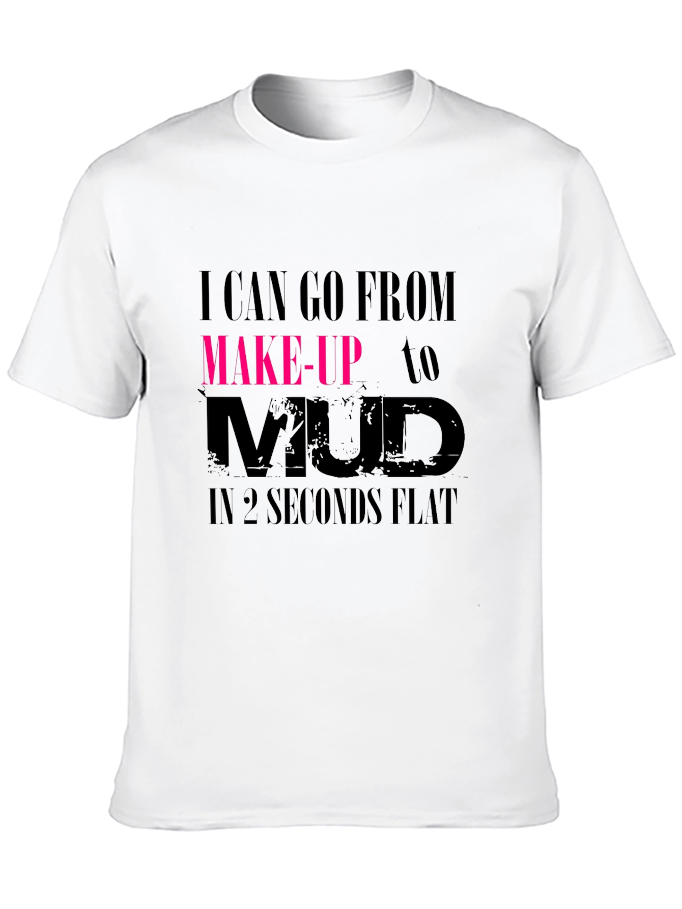 I Can Go From Makeup to Mud Black T-Shirt