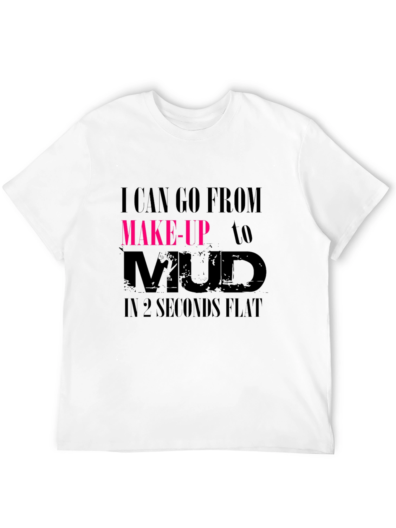 I Can Go From Makeup to Mud Black T-Shirt