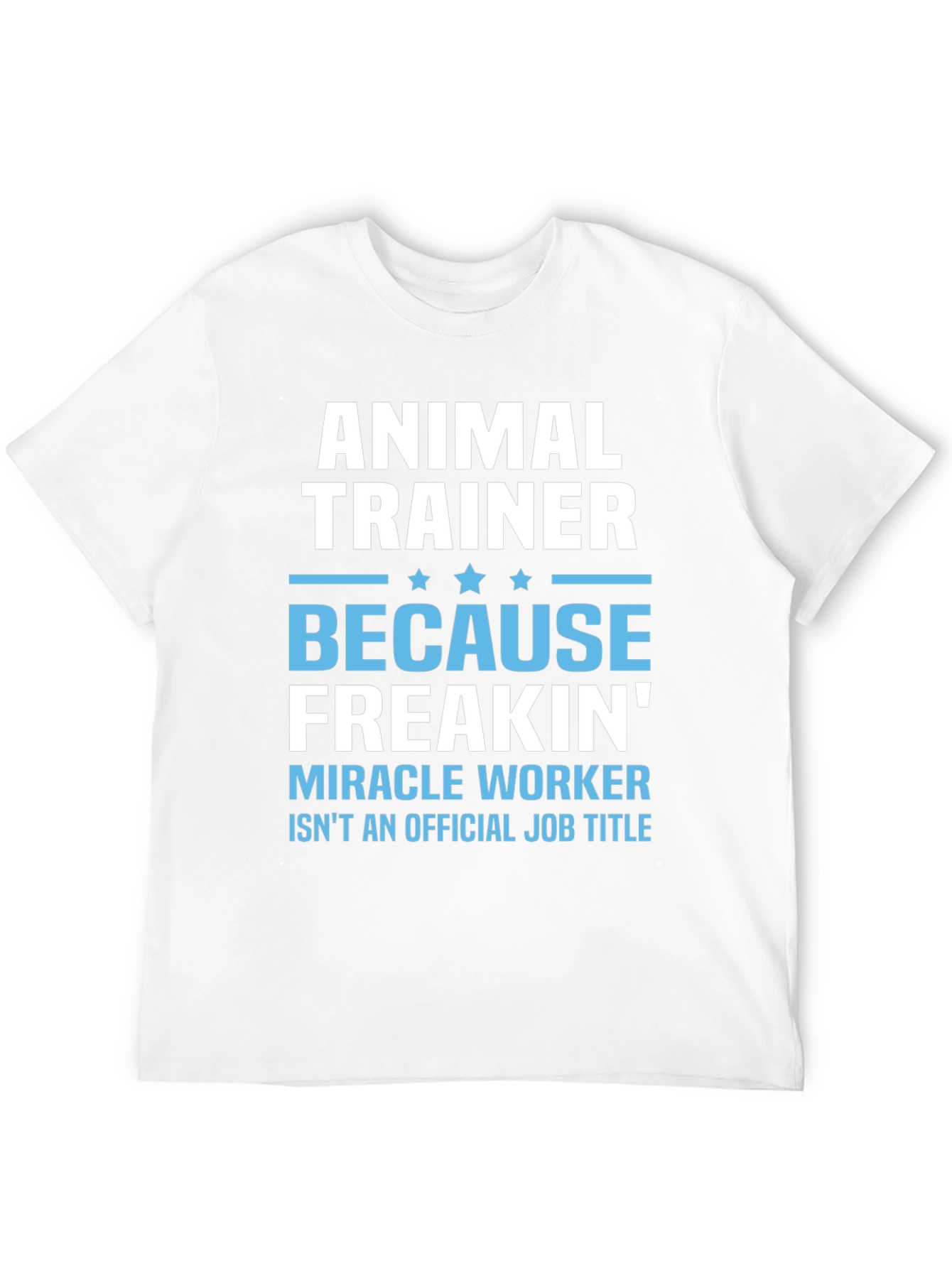 Animal Trainer T-Shirt: Because Freakin Miracle Worker