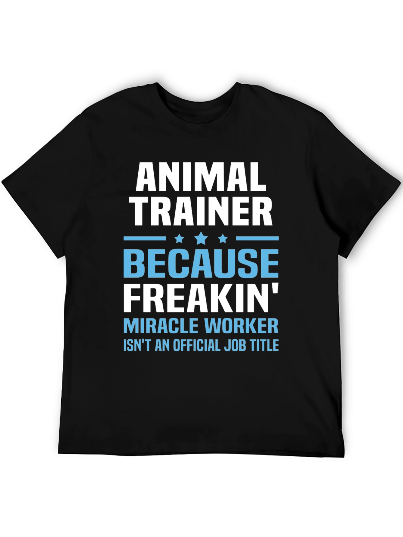 Animal Trainer T-Shirt: Because Freakin Miracle Worker