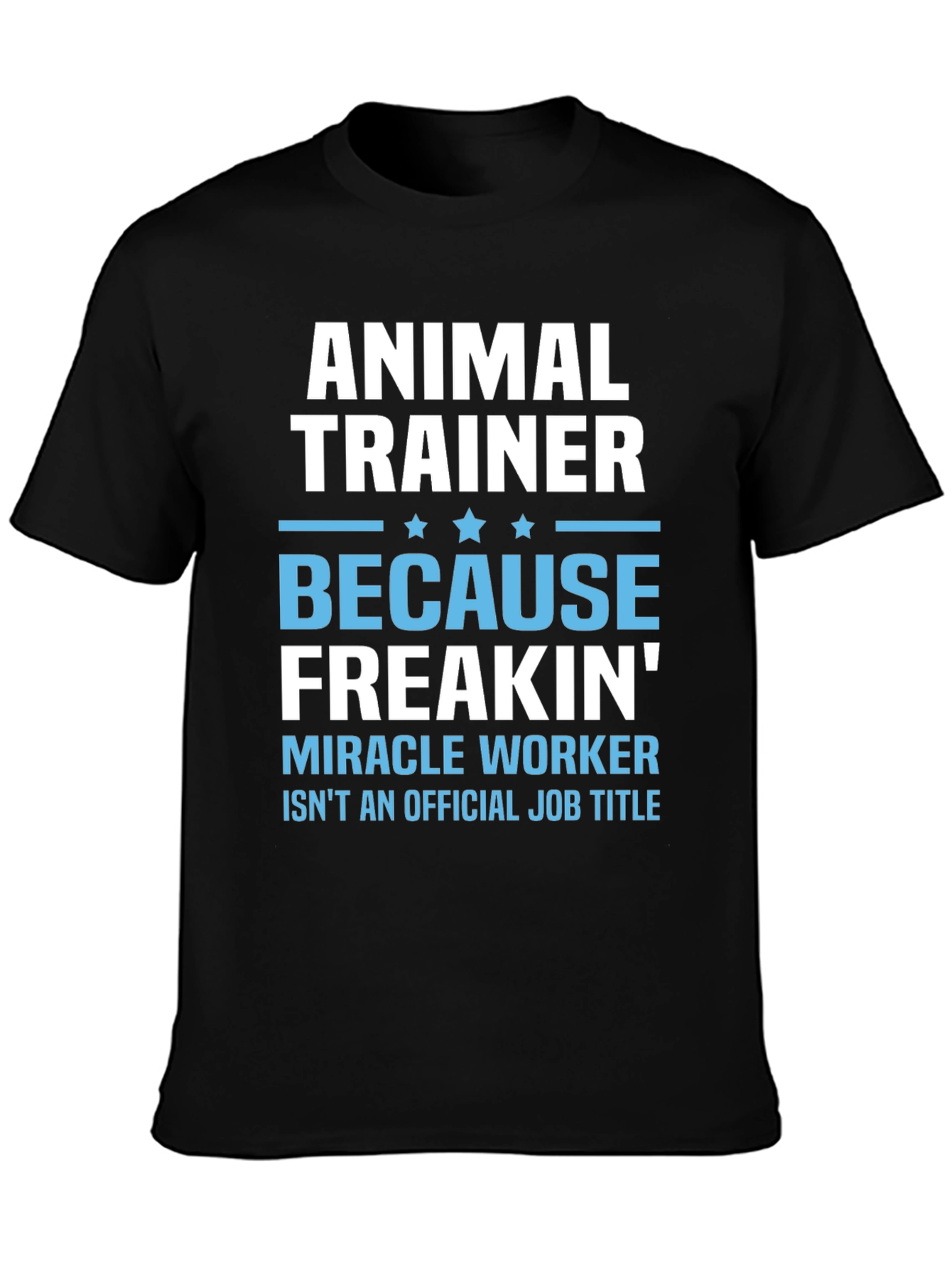 Animal Trainer T-Shirt: Because Freakin Miracle Worker