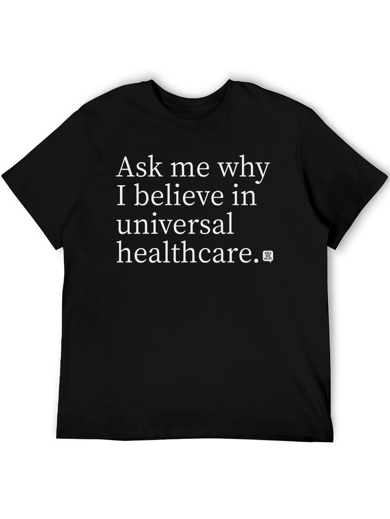 Universal Healthcare T-Shirt: Ask Me Why I Believe