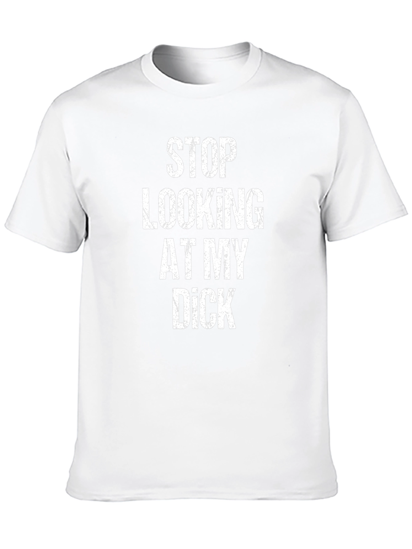 Funny Graphic Tee: Stop Looking At My Dick