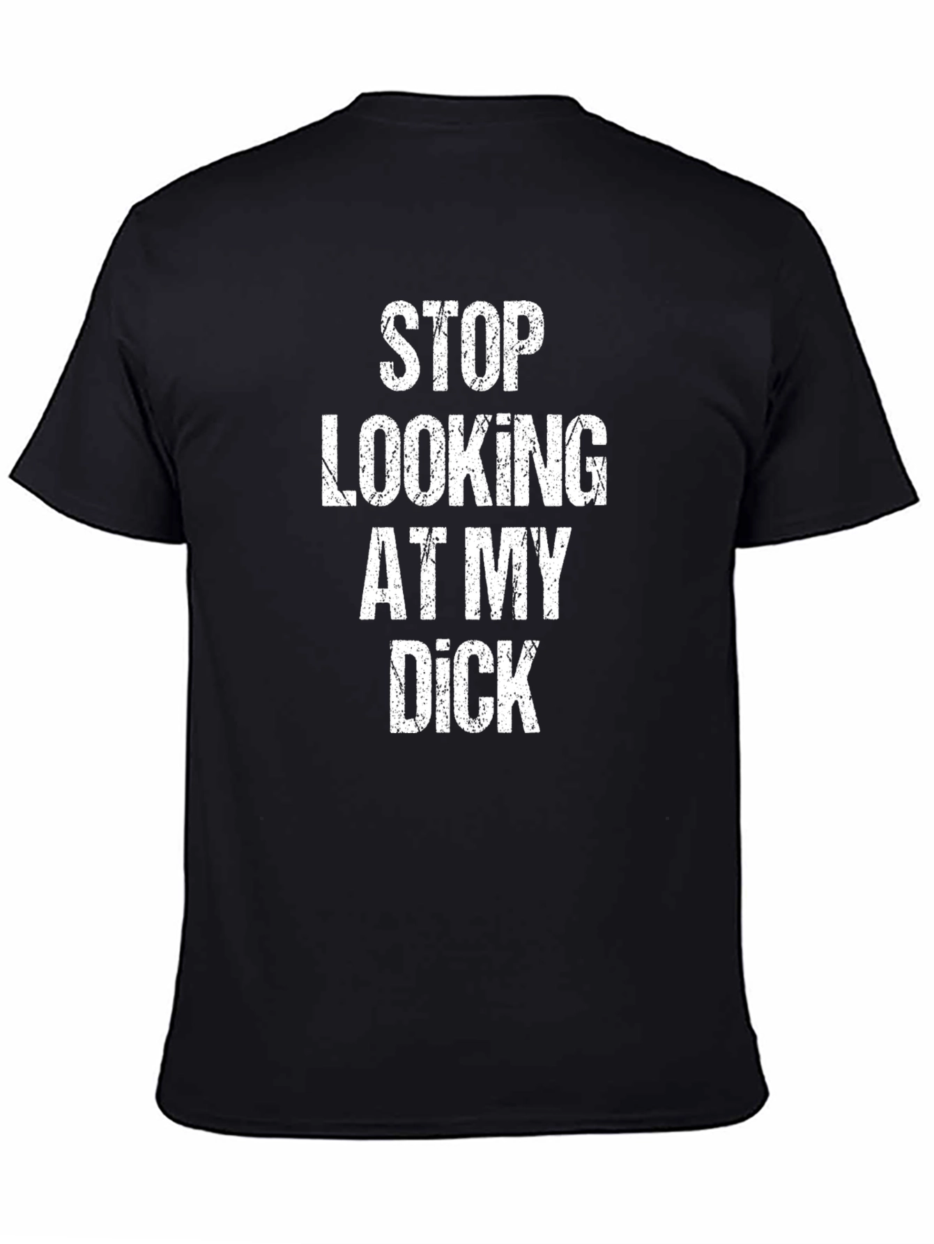 Funny Graphic Tee: Stop Looking At My Dick