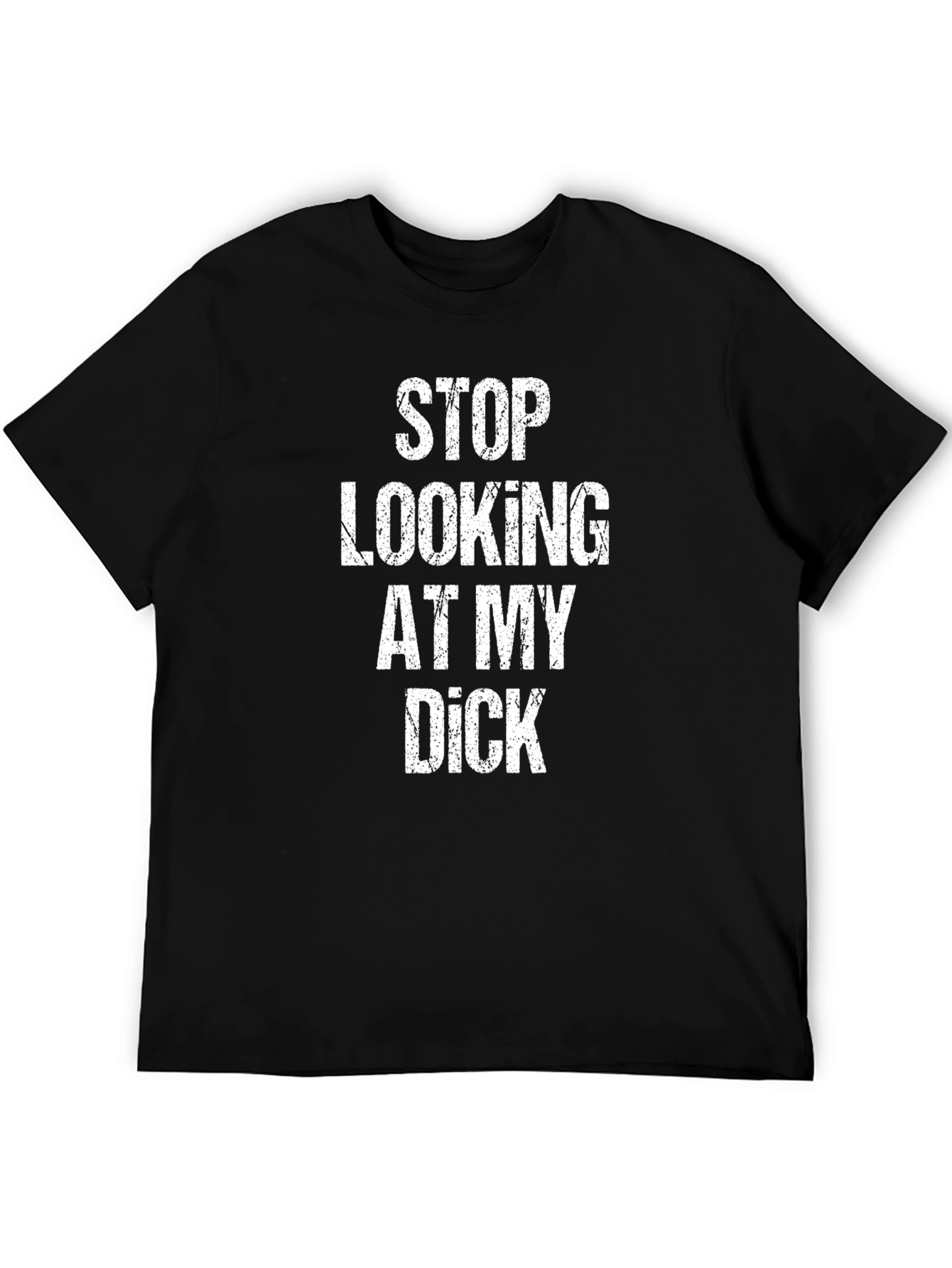 Funny Graphic Tee: Stop Looking At My Dick