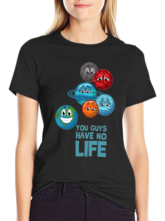 Funny Planet Graphic T-Shirt - You Guys Have No Life
