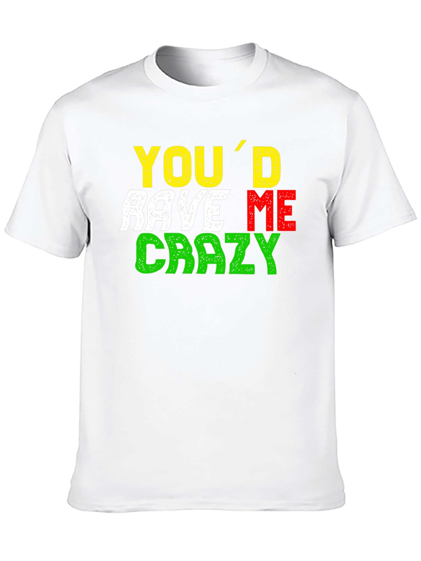 Youd Rave Me Crazy T-Shirt