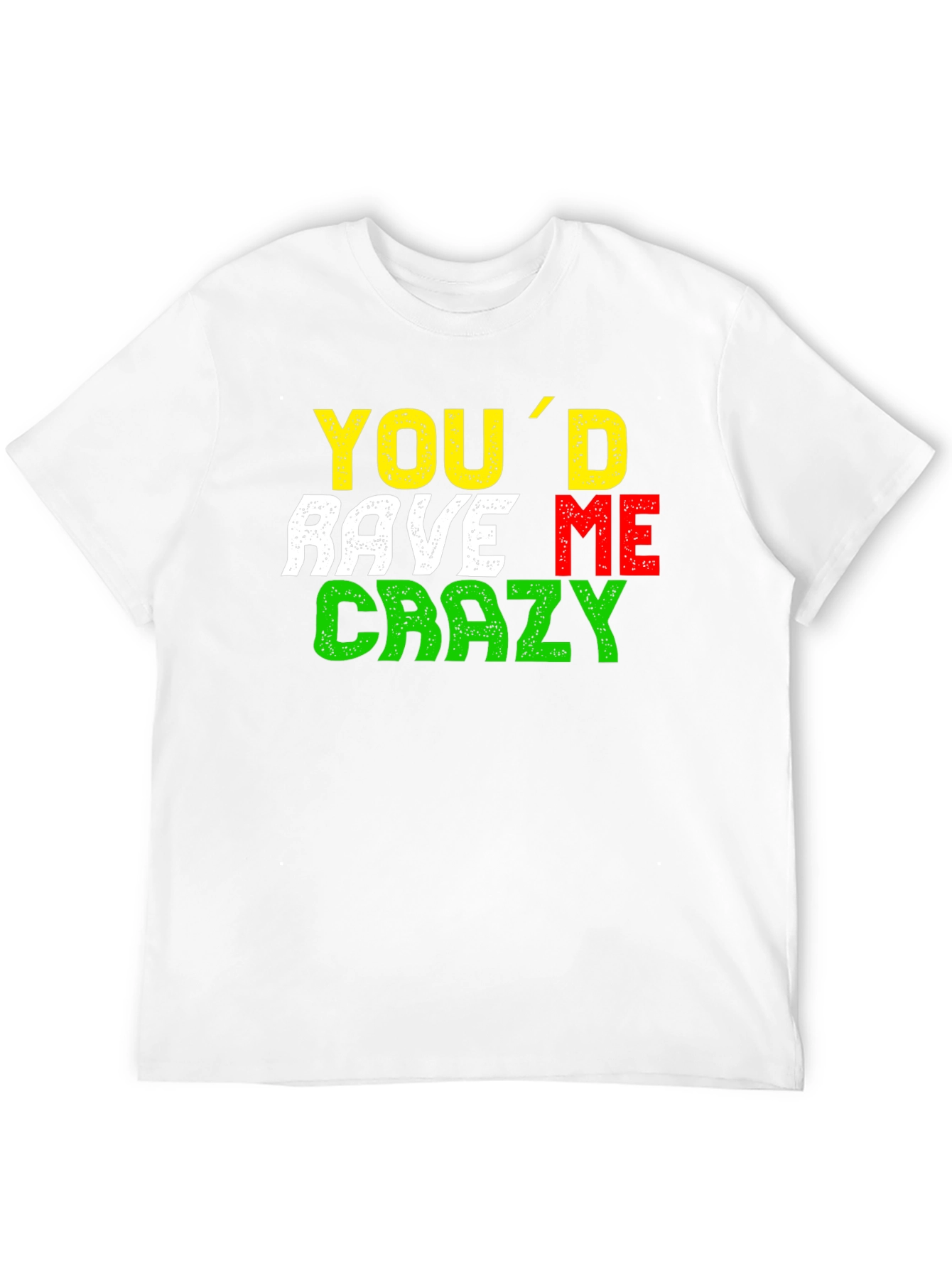 Youd Rave Me Crazy T-Shirt