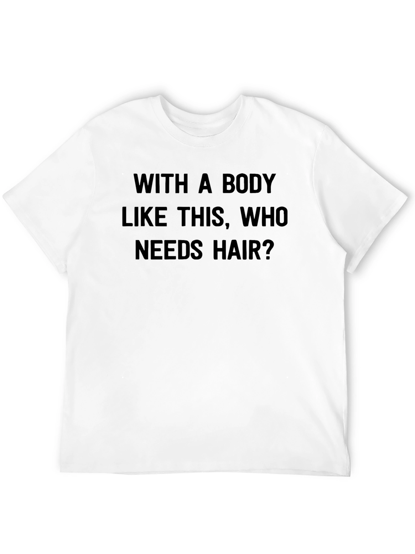 Humorous Who Needs Hair? Black T-Shirt